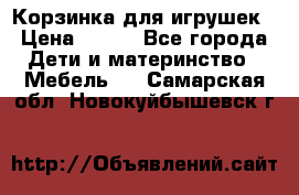 Корзинка для игрушек › Цена ­ 300 - Все города Дети и материнство » Мебель   . Самарская обл.,Новокуйбышевск г.